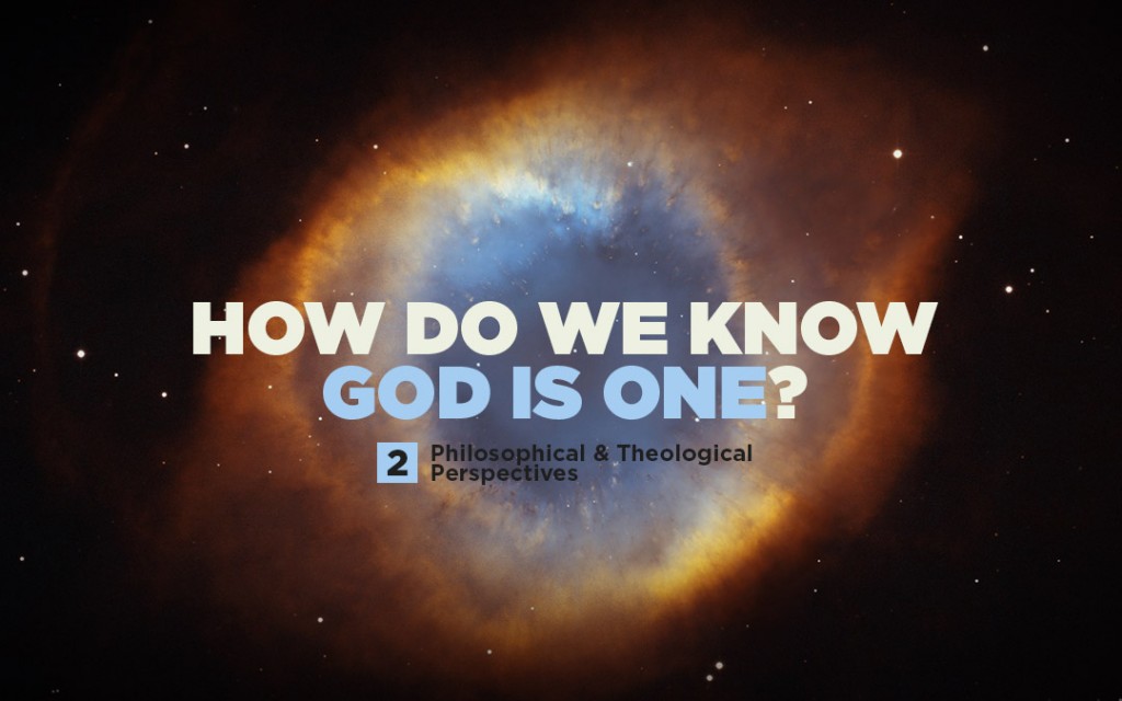 how-do-we-know-god-is-one-part-2-2-philosophical-theological